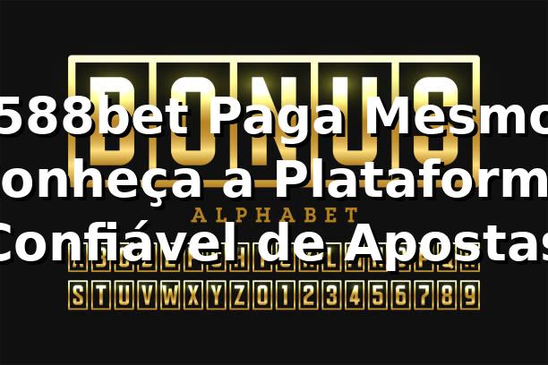 5588bet Paga Mesmo? Conheça a Plataforma Confiável de Apostas