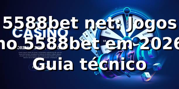 5588bet net: Jogos no 5588bet em 2026 🎮 Guia técnico