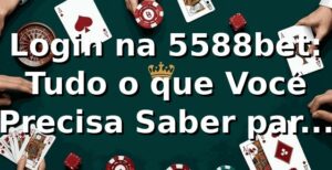 Login na 5588bet: Tudo o que Você Precisa Saber para Entrar e Apostar 🚀